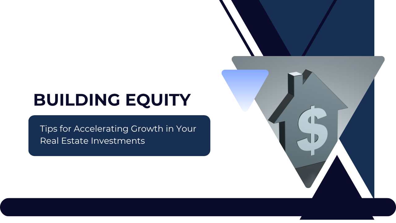 Building Equity: Tips for Accelerating Growth in Your Real Estate Investments